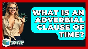 What Is An Adverbial Clause Of Time? - The Language Library