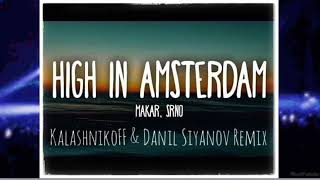 Makar x SRNO - High in Amsterdam (KalashnikoFF & Danil Siyanov Remix)