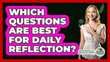 Which Questions Are Best For Daily Reflection? - Anecdotes in Quotation
