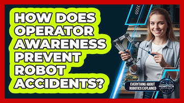 How Does Operator Awareness Prevent Robot Accidents?
