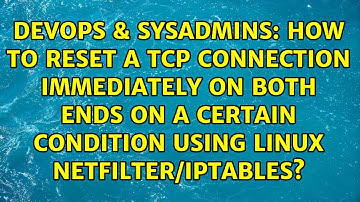 How to reset a tcp connection immediately on both ends on a certain condition using linux...