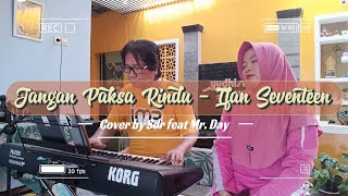 Jangan Paksa Rindu - Ifan Seventeen (Cover by Sdr feat. Mr. Day)