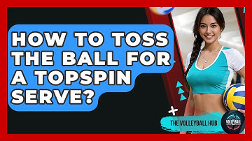 How To Toss The Ball For A Topspin Serve? - The Volleyball Hub