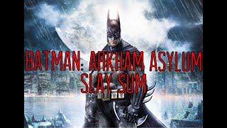 The Slay Sum - Batman: Arkham Asylum