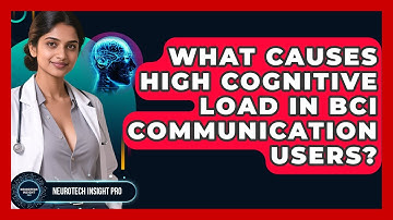 What Causes High Cognitive Load In BCI Communication Users? - Neurotech Insight Pro