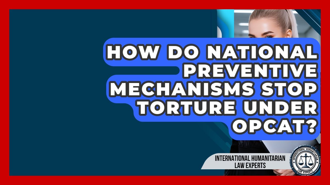 How Do National Preventive Mechanisms Stop Torture Under OPCAT?
