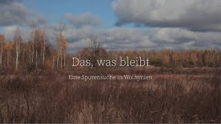 Das, was bleibt. Eine Spurensuche in Wolhynien