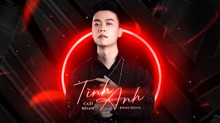 Tình Anh (Cazi Remix) - Đình Dũng | Có phải em là con thuyền nhỏ kia remix | Nhạc Trẻ Remix Hay Nhất
