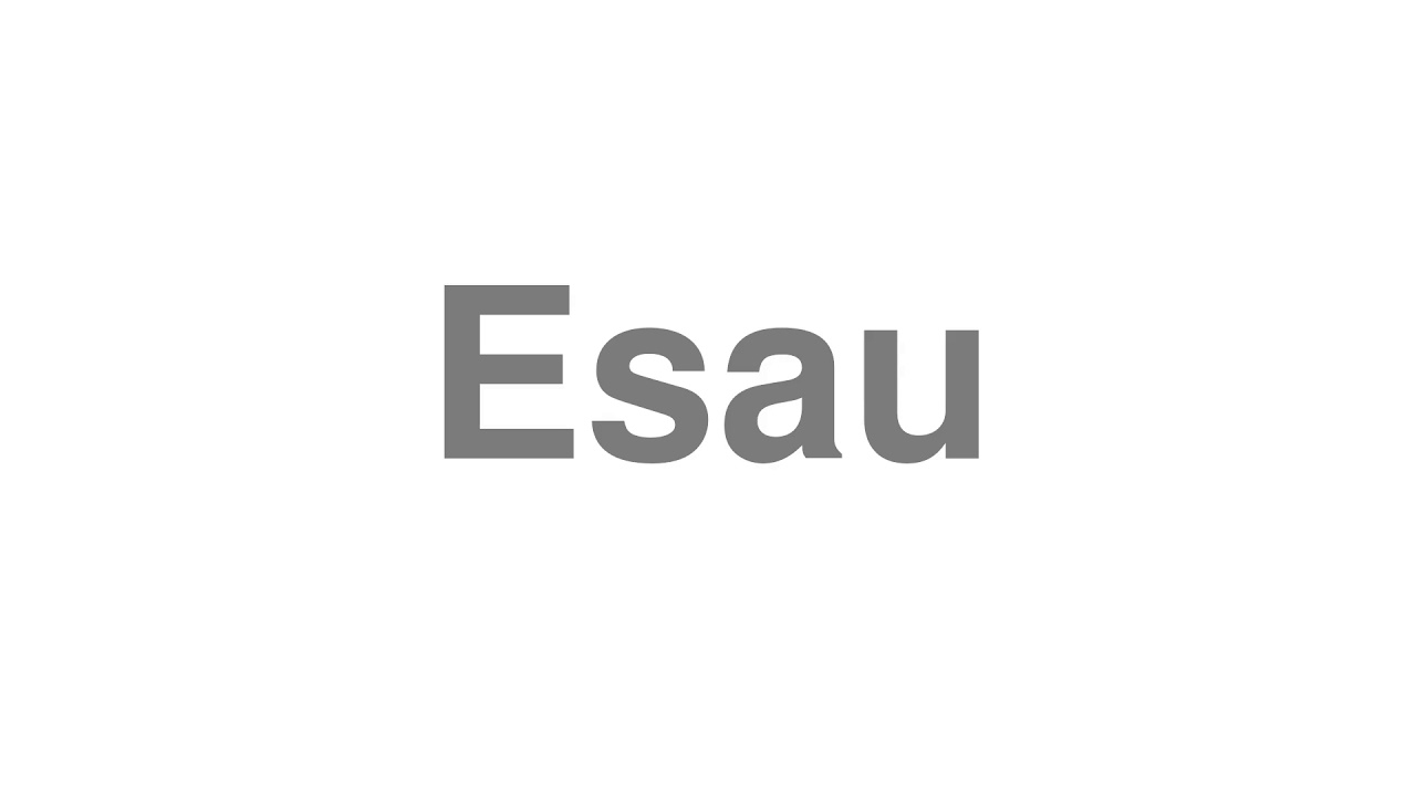 How to Pronounce "Esau"