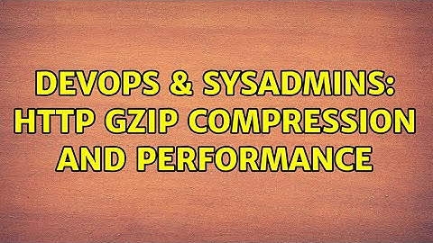 DevOps & SysAdmins: Http gzip compression and performance (2 Solutions!!)
