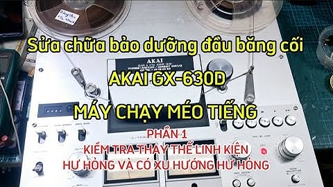 (Phần 1)Sửa chữa bảo dưỡng đầu băng cối AKAI GX-630D MÁY SAI TỐC ĐỘ MÉO TIẾNG, lại là lỗi từ thợ