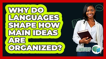 Why Do Languages Shape How Main Ideas Are Organized? - The Language Library