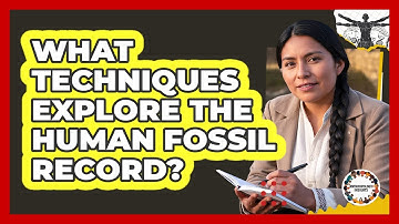 What Techniques Explore The Human Fossil Record?