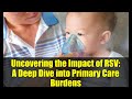 Uncovering the Impact of RSV: A Deep Dive into Primary Care Burdens