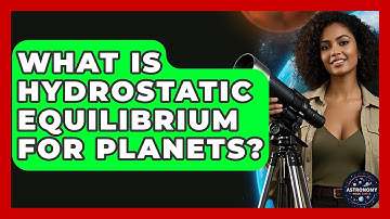 What Is Hydrostatic Equilibrium For Planets? - Astronomy Made Simple