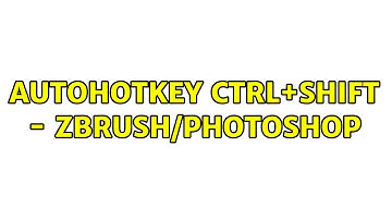 Autohotkey Ctrl+Shift - Zbrush/Photoshop (2 Solutions!!)