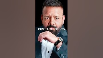 Understanding Section 25 of the CGST Act