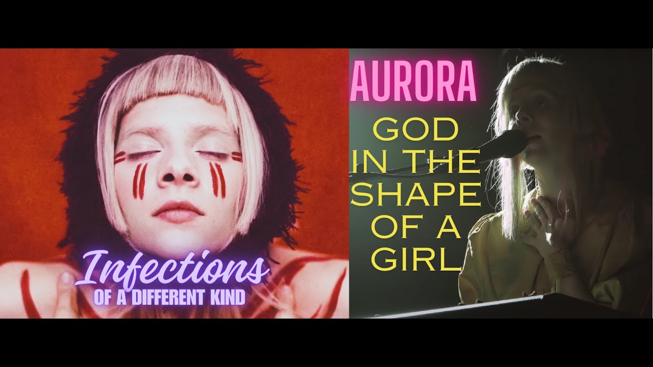 AURORA God In The Shape Of A Girl Infections Of A Different Kind AURORA God In The Shape Of A Girl Infections Of A Different Kind