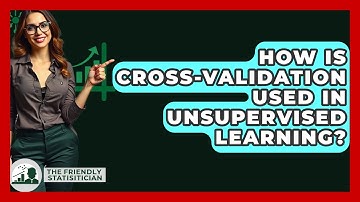 How Is Cross-validation Used In Unsupervised Learning? - The Friendly Statistician