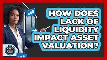 How Does Lack Of Liquidity Impact Asset Valuation?