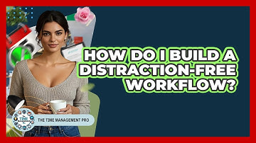How Do I Build a Distraction-Free Workflow?