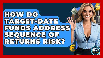 How Do Target-date Funds Address Sequence Of Returns Risk? - Ask Your Bank Teller