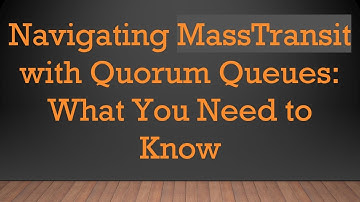 Navigating MassTransit with Quorum Queues: What You Need to Know