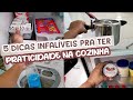 5 DICAS INFALÍVEIS PRA VOCÊ TER PRATICIDADE NA COZINHA | CASA LIMPA