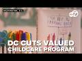 DC is making cuts to a childcare program it says families desperately need