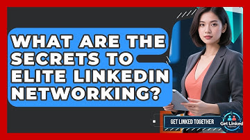 What Are The Secrets To Elite LinkedIn Networking? - Get Linked Together