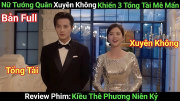 [Review Phim] Nữ Tướng Quân Xuyên Không Khiến Tổng Tài Đắm Say | Bản Full | Phim Ngôn Tình Hay Nhất