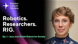 Robotics. Researchers. RIG. | Ep. 1 – Jana Jost Builds Robots for Society