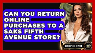 Can You Return Online Purchases To A Saks Fifth Avenue Store? - Luxury Life Report
