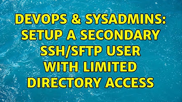 DevOps & SysAdmins: Setup a secondary SSH/SFTP user with limited directory access