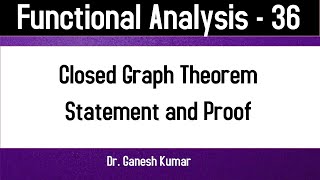 Functional Analysis - 36 || Closed Graph Theorem || Statement and Proof