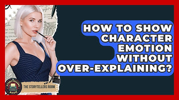 How To Show Character Emotion Without Over-explaining? - The Storytellers Room