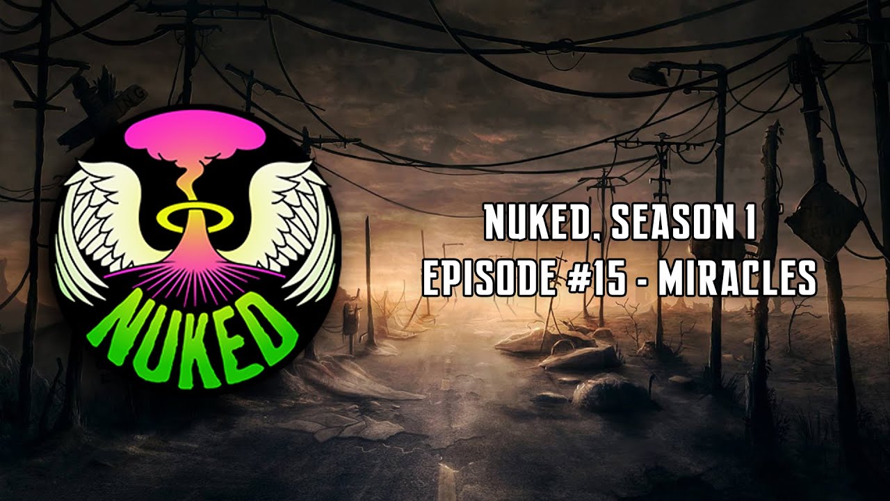 Miracles - NUKED Season 1, Episode 15