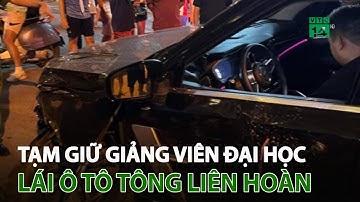 Tạm giữ giảng viên Đại học lái ô tô t.ô.ng liên hoàn ở Hà Nội | VTC14