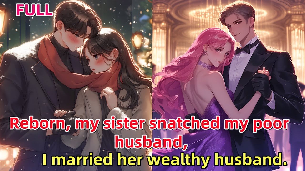📕Reborn, my sister snatched my poor husband, and I married her wealthy husband.