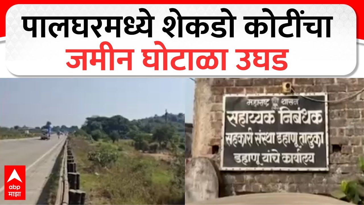 Palghar News : पालघरमध्ये शेकडो कोटींचा जमीन घोटाळा उघड