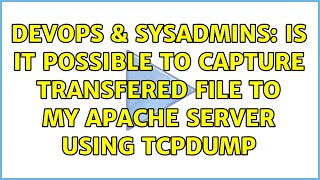 DevOps & SysAdmins: Is it possible to capture transfered file to my apache server using tcpdump