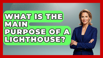 What Is The Main Purpose Of A Lighthouse? - United Kingdom Explorers