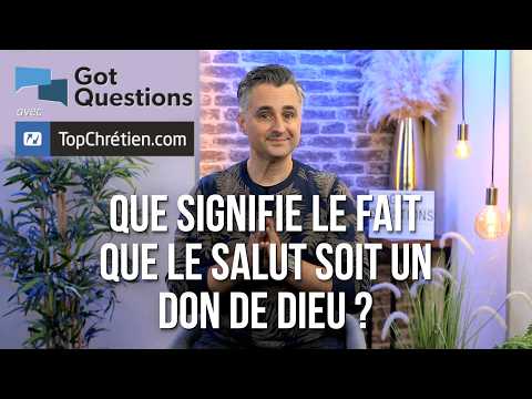 Que signifie le fait que le salut soit un don de Dieu ?