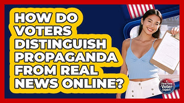 How Do Voters Distinguish Propaganda From Real News Online? - First Time Voter Expert