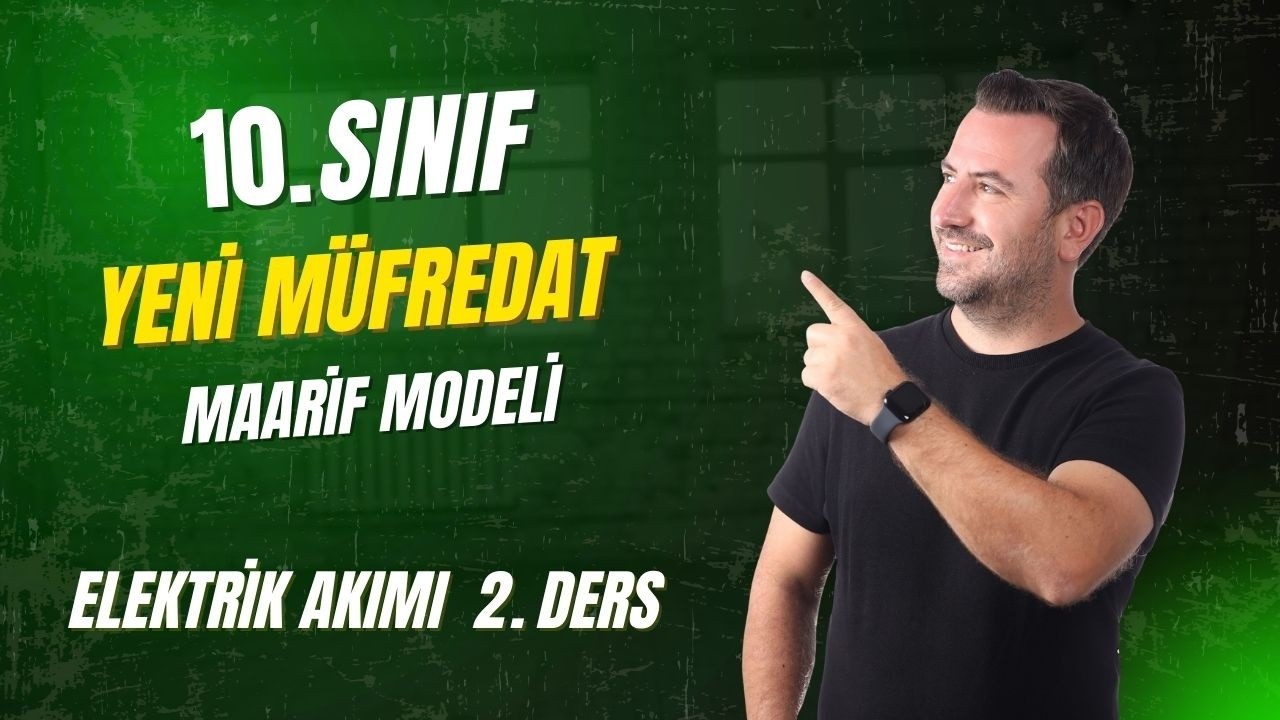 10.SINIF FİZİK YENİ MÜFREDAT - MAARİF MODELİ I ELEKTRİK AKIMI - 2.DERS