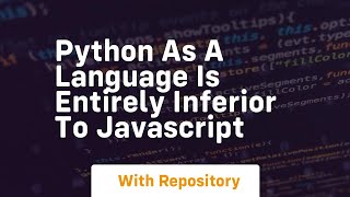 python as a language is entirely inferior to javascript