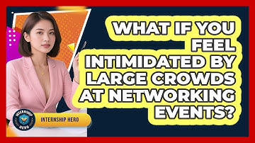 What If You Feel Intimidated By Large Crowds At Networking Events? - Internship Hero