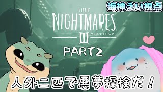 【 リトルナイトメア3 】人外二匹で仲良く悪夢を楽しもう #2 【海神えい視点】