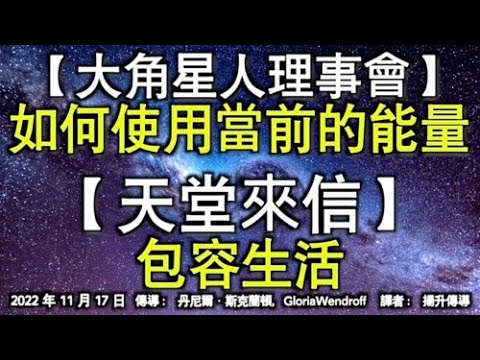 【大角星人理事會】《如何使用當前的能量》【天堂來信】《包容生活》