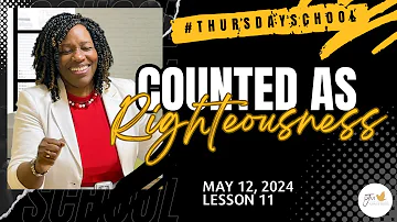 "Thursday School" May 12, 2024 Lesson 11-"Counted as Righteousness"